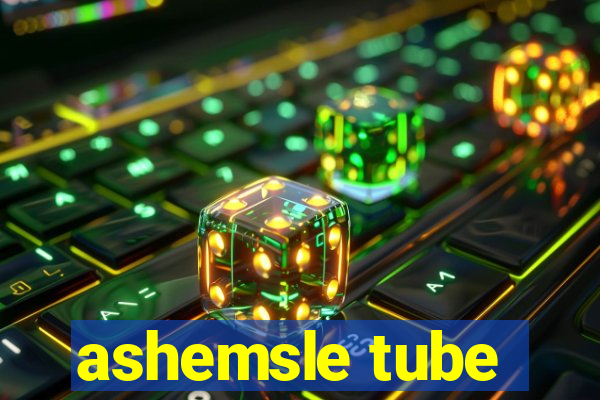 ashemsle tube